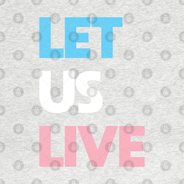 Trans Rights Are Human Rights - "LET US LIVE" by LaLunaWinters